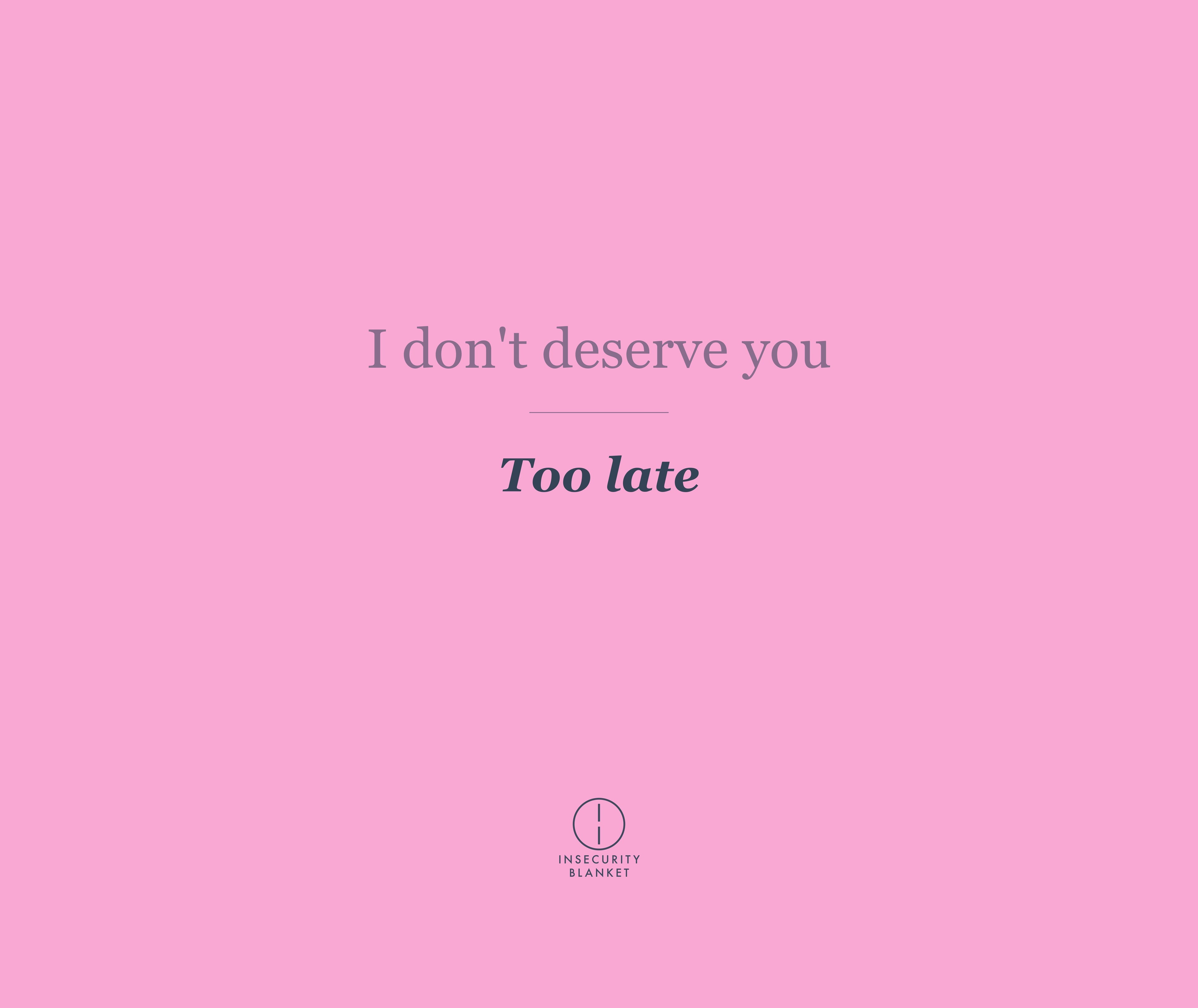 I don't deserve you