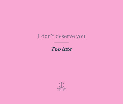 I don't deserve you