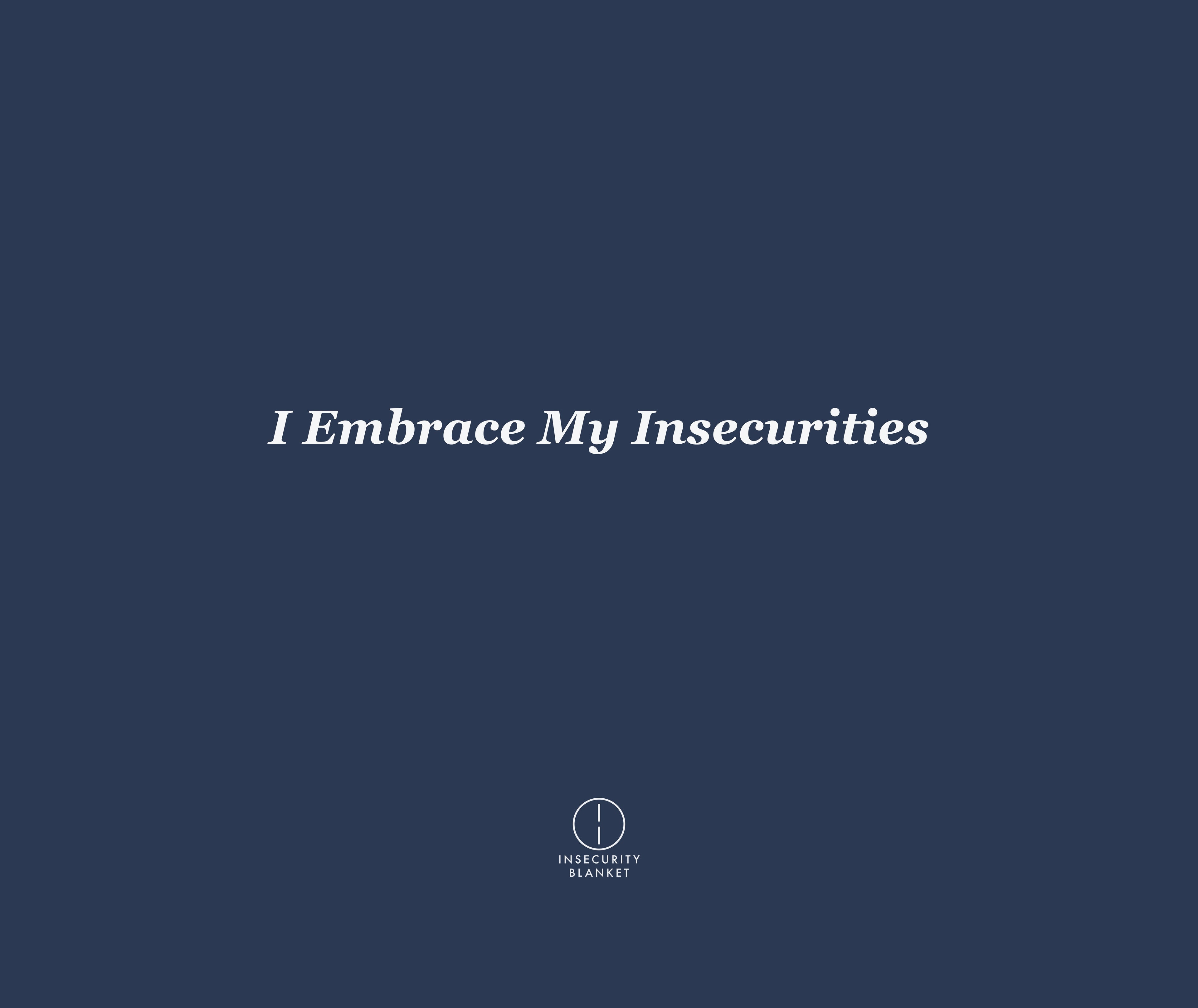 I Embrace My Insecurities
