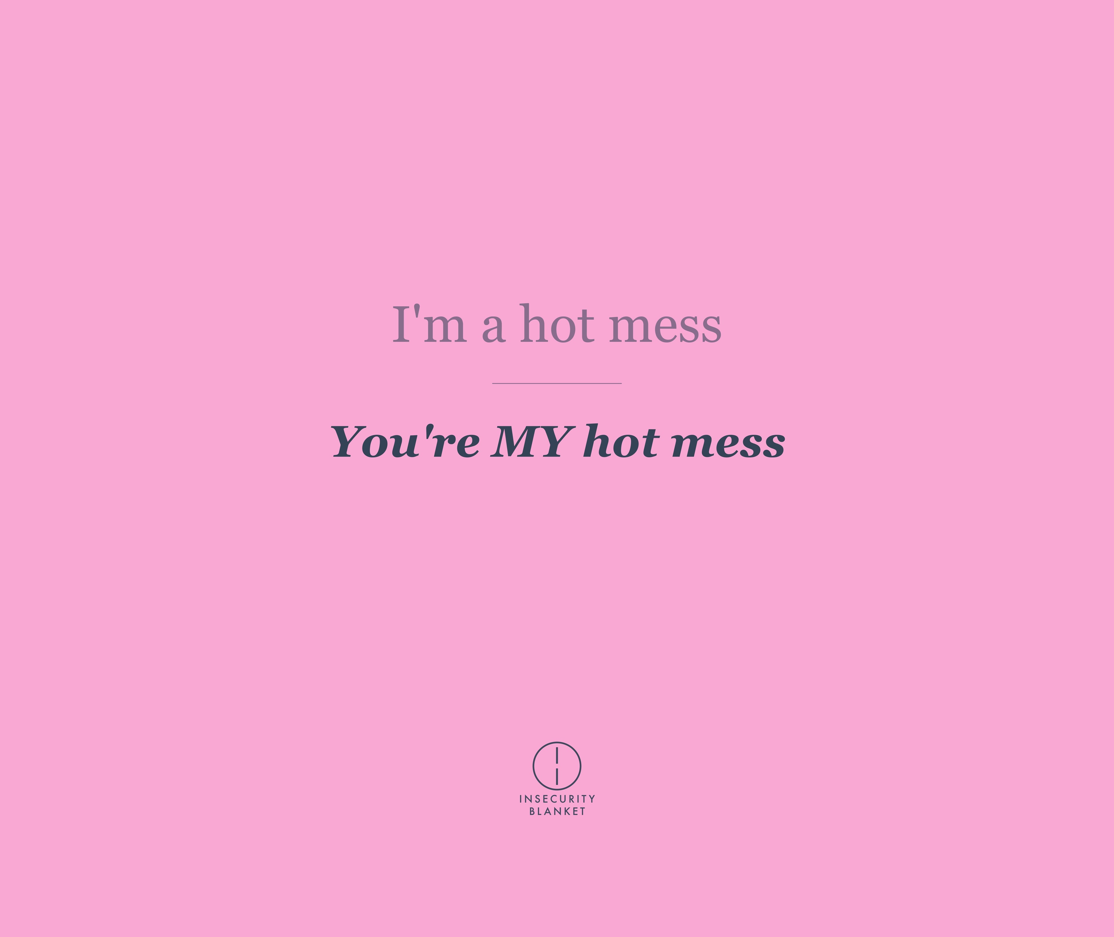 I'm a hot mess