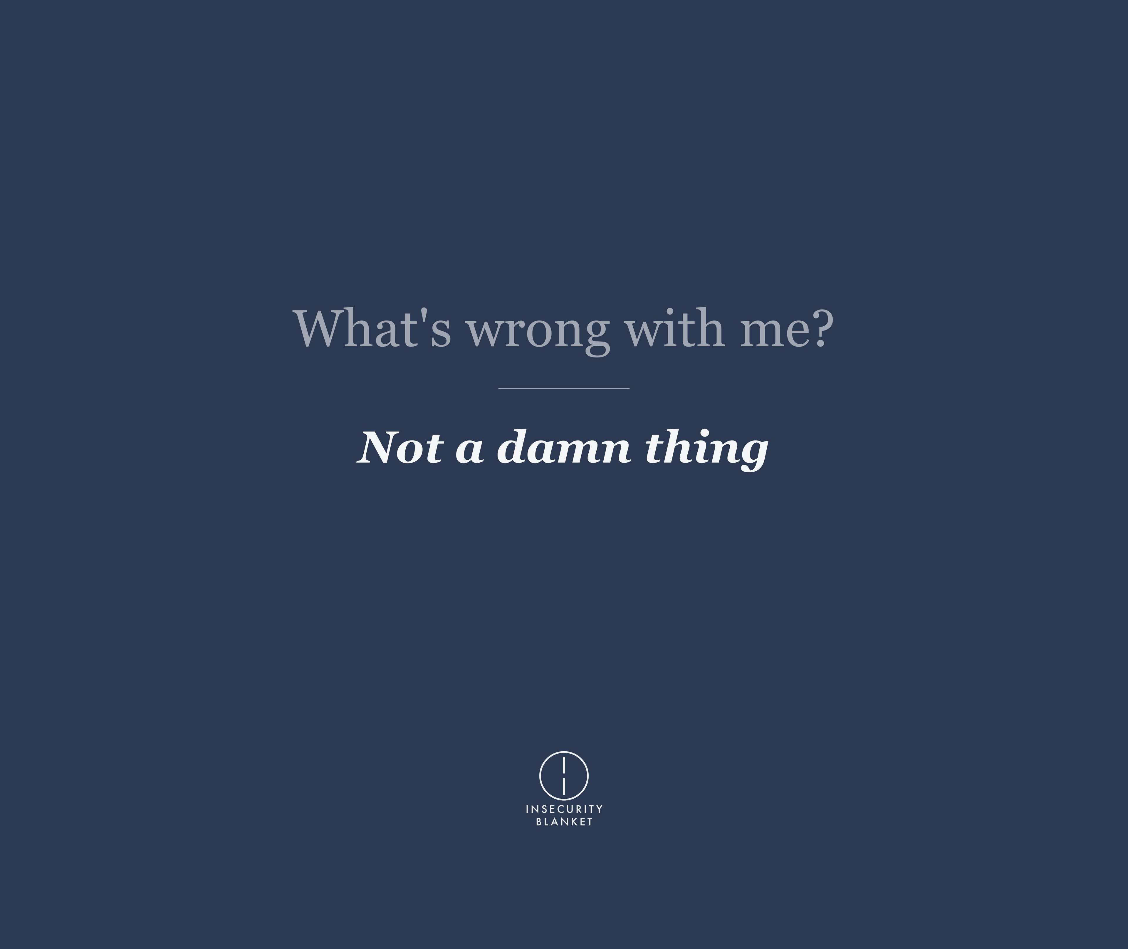What's wrong with me?
