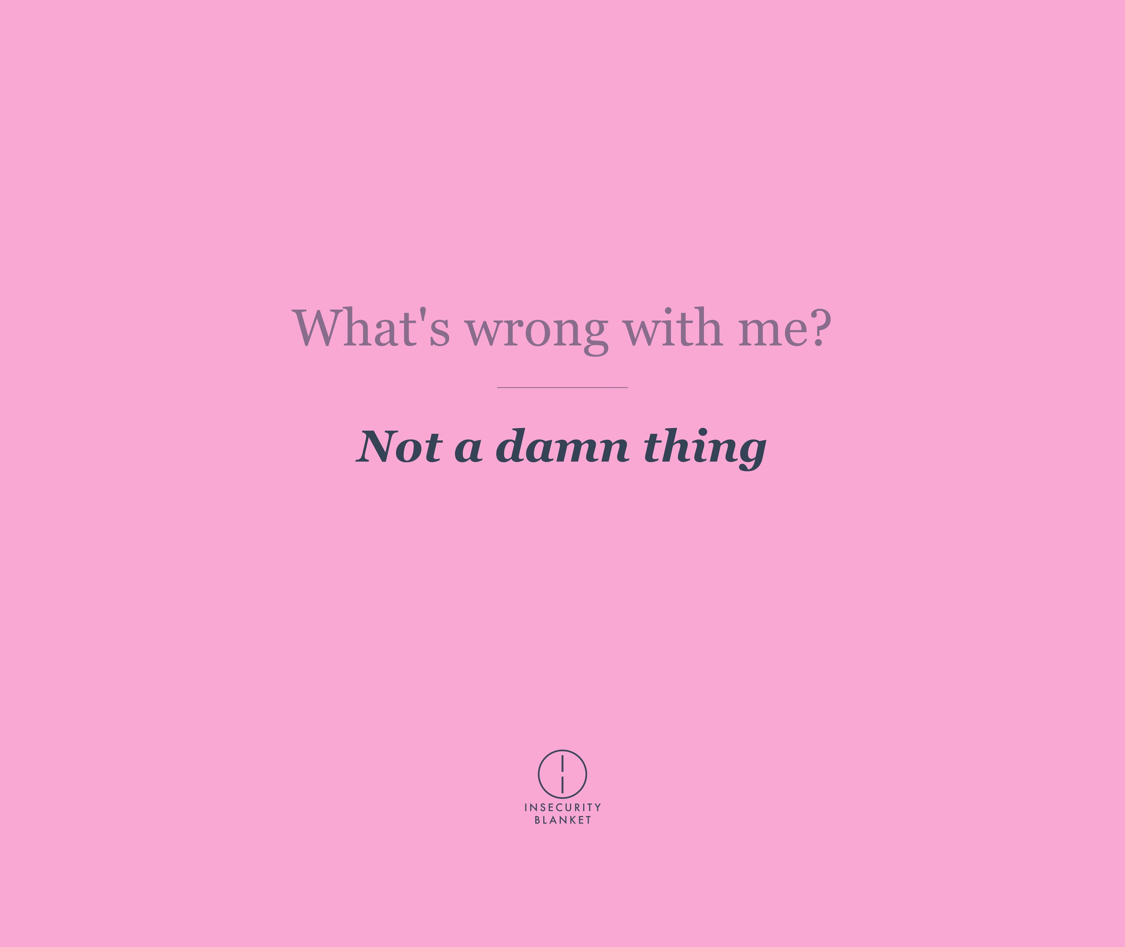 What's wrong with me?